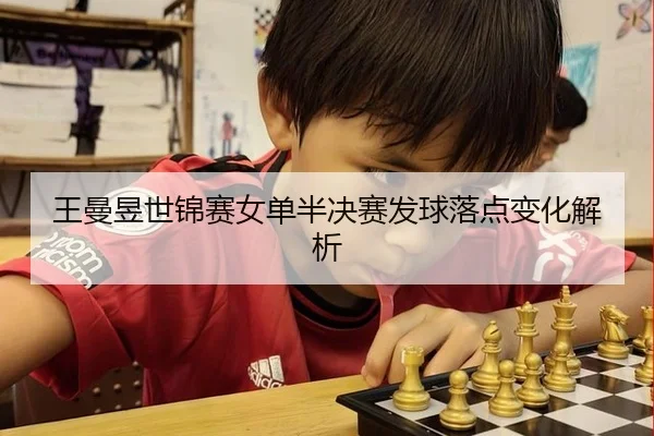 王曼昱世锦赛女单半决赛发球落点变化解析