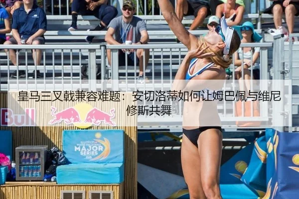 皇马三叉戟兼容难题：安切洛蒂如何让姆巴佩与维尼修斯共舞