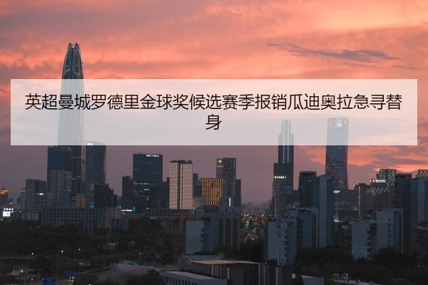 英超曼城罗德里金球奖候选赛季报销瓜迪奥拉急寻替身